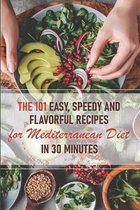 The 101 Easy, Speedy And Flavorful Recipes For Mediterranean Diet In 30 Minutes