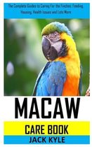 Macaw Care Book: The Complete Guides to Caring For the Finches