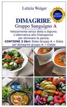 DIMAGRIRE Gruppo sanguigno A: Blood Type A Weight Loss - Velocemente senza dieta o digiuno. L'alternativa alla Chetogenica per eliminare la pancia. CONTIENE 3 libri