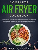 Complete Air Fryer Cookbook: Over 200 Quick, Easy, Healthy and Delicious Recipes including Keto, Low-Carb and Vegan Diet Options for Beginners (202