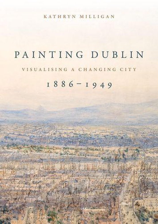 Painting Dublin, 18861949 (ebook), Kathryn Milligan 9781526144126 Boeken