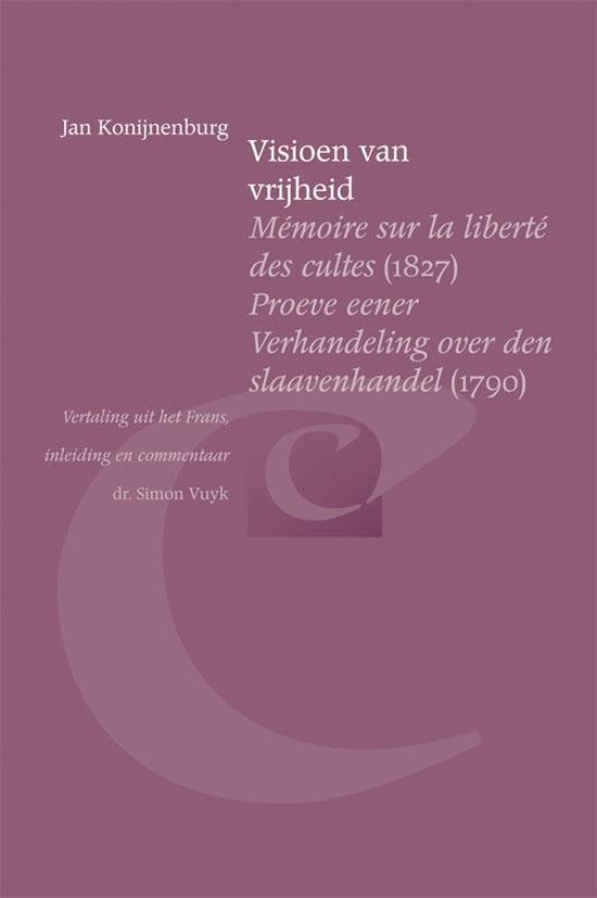 Boek Visioen van vrijheid, Mémoire sur la liberté des cultes (1827) en Proeve eener Verhandeling over den slaavenhandel (1790) door Jan Konijnenburg, vertaling en commentaar dr. Simon Vuyk.