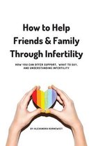 How to Help Friends and Family Through Infertility