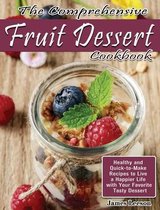 The Comprehensive Fruit Dessert Cookbook