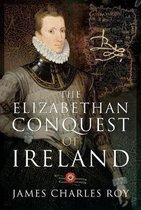 The Elizabethan Conquest of Ireland