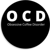 Dibond Wandcirkel - Tekst: ''OCD, Obsessive Coffee Disorder'' zwart/wit - 50x50cm Foto op Aluminium Wandcirkel (met ophangsysteem)