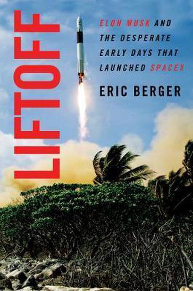 Liftoff The Desperate Early Days of SpaceX, and the Launching of a New Era Elon Musk and the Desperate Early Days That Launched Spacex - Eric Berger