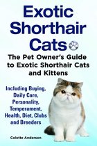 Exotic Shorthair Cats The Pet Owner’s Guide to Exotic Shorthair Cats and Kittens Including Buying, Daily Care, Personality, Temperament, Health, Diet, Clubs and Breeders