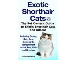 Exotic Shorthair Cats The Pet Owner’s Guide to Exotic Shorthair Cats and Kittens Including Buying, Daily Care, Personality, Temperament, Health, Diet, Clubs and Breeders