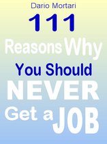 111 Reasons Why You Should Never Get a Job