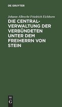 Die Centralverwaltung Der Verbundeten Unter Dem Freiherrn Von Stein