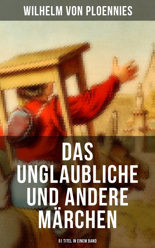Das Unglaubliche und andere Märchen (51 Titel in einem Band ... - cover