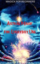Magick for Beginners 10 - Astral Magic for Everyday Use