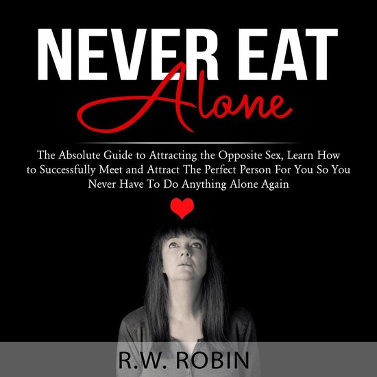 Never Eat Alone: The Absolute Guide to Attracting the Opposi ... - cover