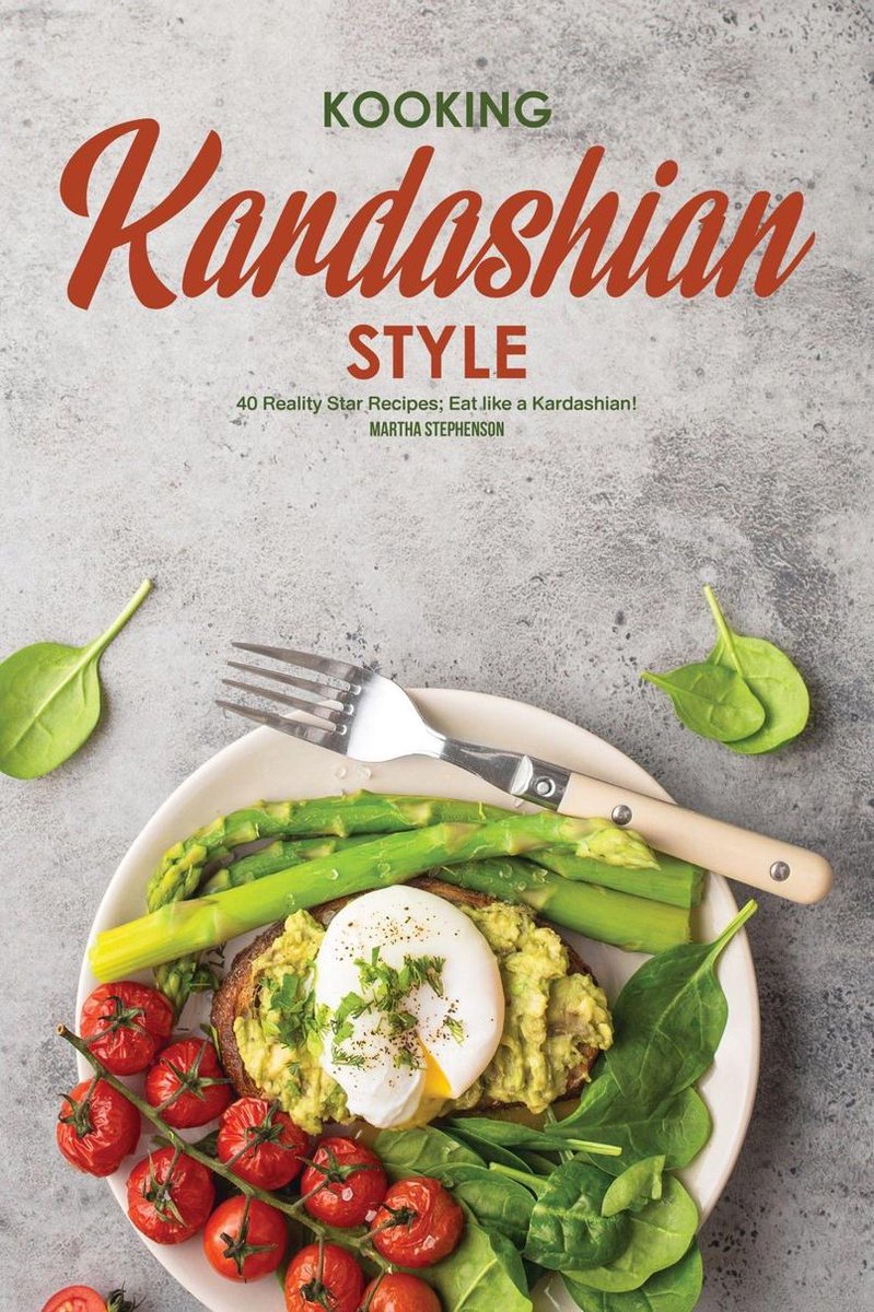 Kooking Kardashian Style: 40 Reality Star Recipes; Eat Like a Kardashian! - Martha Stephenson