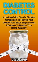 Diabetes Book Series - The Perfect Guide To Understand Diabetes. - Diabetes Control: A Healthy Guide Plan On Diabetes Management To Prevent And Control Your Blood Sugar Levels, A Solution To Restore Your Health Naturally.