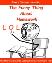 The Funny Thing About Homework: The Hilarious Guide to Cutting Homework Time in Half