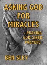 Asking God For Miracles: Praying God-sized Prayers