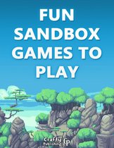 Fun Sandbox Games to Play - 15+ Games Like Minecraft: (An Unofficial Minecraft Book)