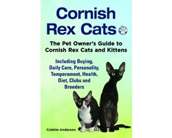 Cornish Rex Cats, The Pet Owner’s Guide to Cornish Rex Cats and Kittens Including Buying, Daily Care, Personality, Temperament, Health, Diet, Clubs and Breeders