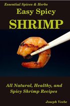 Easy Spicy Recipes 4 - Easy Spicy Shrimp: All Natural, Easy and Spicy Shrimp Recipes