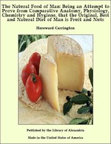 The Natural Food of Man: Being an Attempt to Prove from Comparative Anatomy, Physiology, Chemistry and Hygiene, that the Original, Best and Natural Diet of Man is Fruit and Nuts