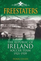 Freestaters: The Republic of Ireland Soccer Team 1921-1939