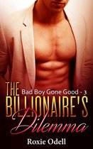 Bad Boy Gone Good 3 - Billionaire's Dilemma - Part 3