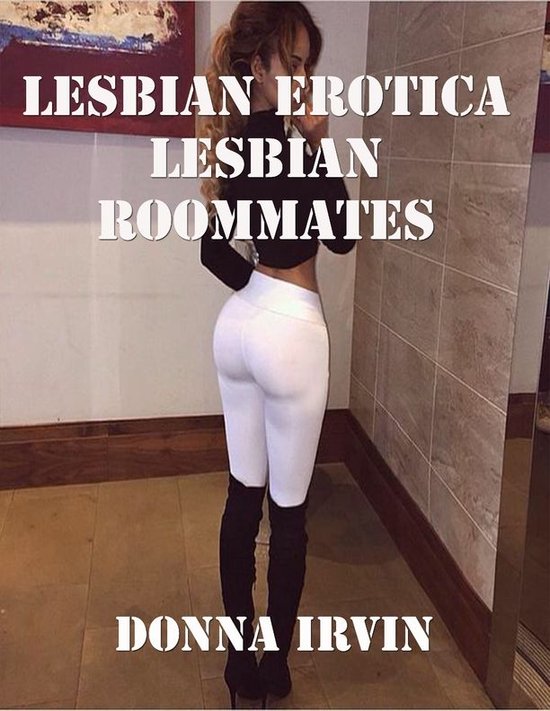 Lesbian Erotica Lesbian Roommates Ebook Donna Irvin 9781329195509 Boeken 8285