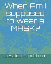 When Am I supposed to wear a MASK?