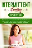Intermittent Fasting Over 50: The Ultimate and Complete Guide for Healthy Weight Loss, Burn Fat, Slow Aging, Detox Your Body and Support Your Hormon