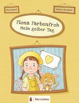 Fiona Farbenfroh - Mein gelber Tag: Die Farbe Gelb entdecken