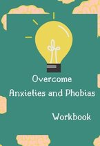 Overcome Anxieties And Phobias Workbook!