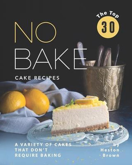 The Top 30 No Bake Cake Recipes - cover