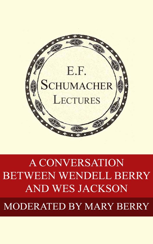 Annual E. F. Schumacher Lectures - A Conversation Between Wendell Berry and Wes Jackson