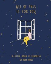All of This Is for You A Little Book of Kindness