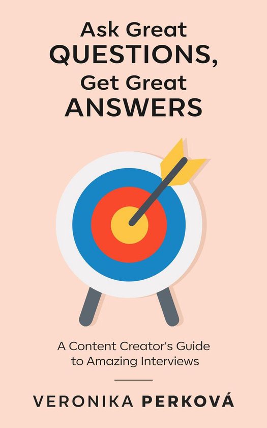 Ask Great Questions, Get Great Answers: A Content Creator's Guide to Amazing Interviews Ask Great Questions, Get Great Answers: A Content Creator's Guide to Amazing Interviews