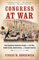 Congress at War How Republican Reformers Fought the Civil War, Defied Lincoln, Ended Slavery, and Remade America