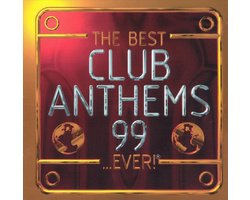 The Best Club Anthems 99...Ever!