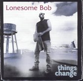 Lonesome Bob - Things Change (CD)