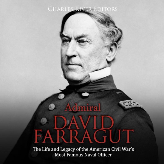 Admiral David Farragut: The Life and Legacy of the American  ... - cover