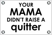 Tuinposter – Tekst: 'Your mama don't raise a quitter'– 120x80cm Foto op Tuinposter (wanddecoratie voor buiten en binnen)