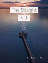 The Straight Path: An Explanation of the Quran