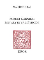 Travaux d'Humanisme et Renaissance - Robert Garnier : son art et sa méthode