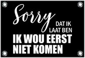 Tuinposter – Tekst: 'Sorry dat ik laat ben, ik wou eerst niet komen'– 90x60cm Foto op Tuinposter (wanddecoratie voor buiten en binnen)