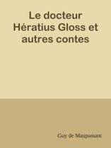 Le docteur Hératius Gloss et autres contes