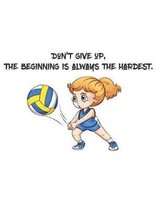 Don't give up, the beginning is always the hardest.