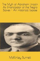 The Myth of Abraham Lincoln As Emancipator of the Negro Slaves - An Historical Expose
