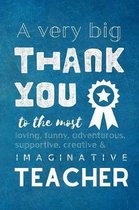 A Very Big Thank You To The Most Loving, Funny, Adventurous, Supportive, Creative & Imaginative Teacher