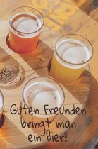 Guten Freunden bringt man ein Bier!!!